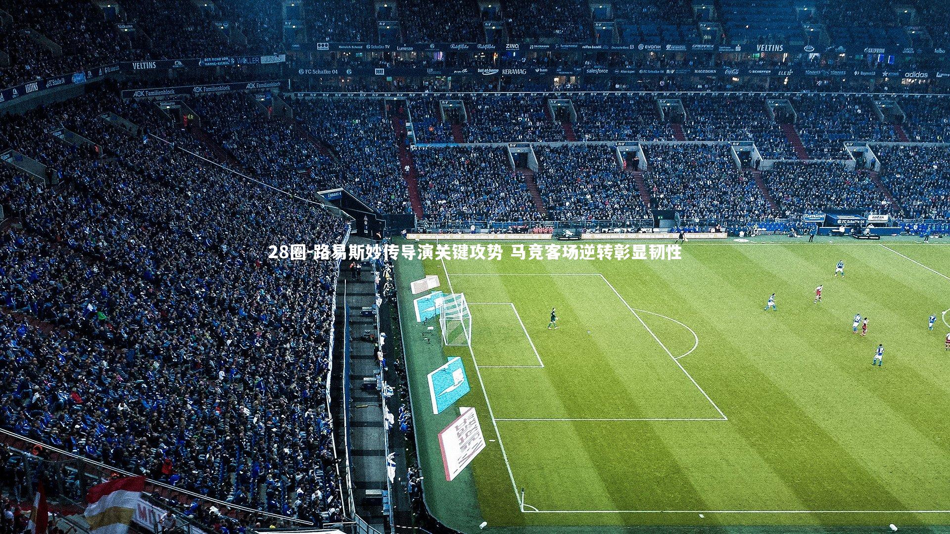 路易斯妙传导演关键攻势 马竞客场逆转彰显韧性