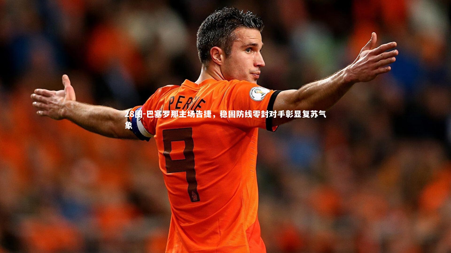 巴塞罗那主场告捷,稳固防线零封对手彰显复苏气象