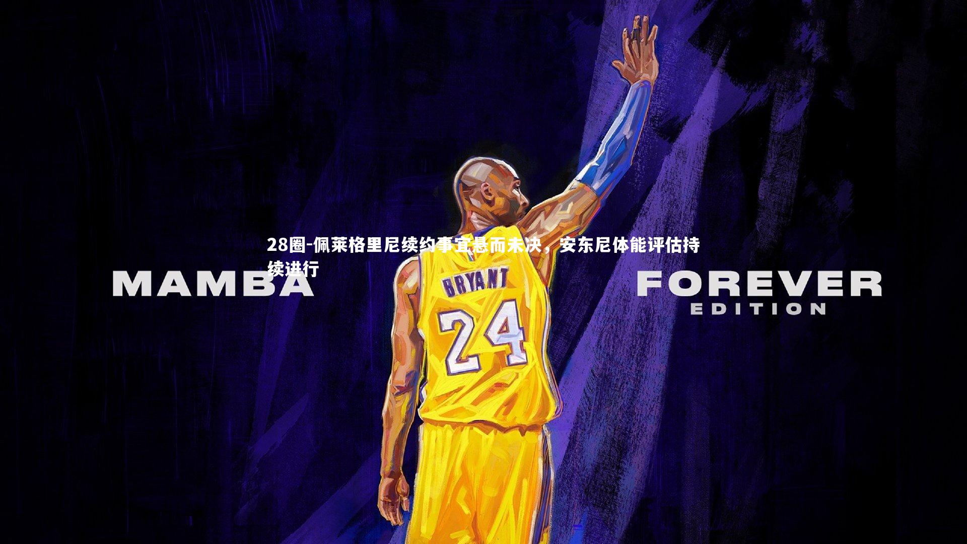 28圈-佩莱格里尼续约事宜悬而未决，安东尼体能评估持续进行